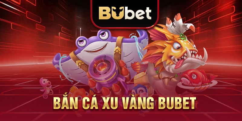 Bắn Cá Xu Vàng BUBET