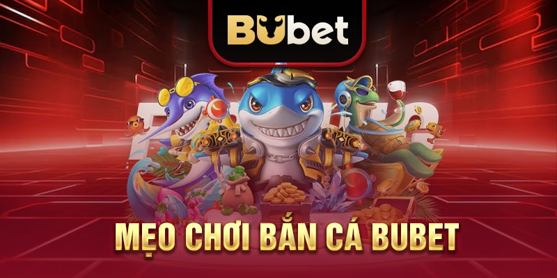 mẹo chơi bắn cá BUBET