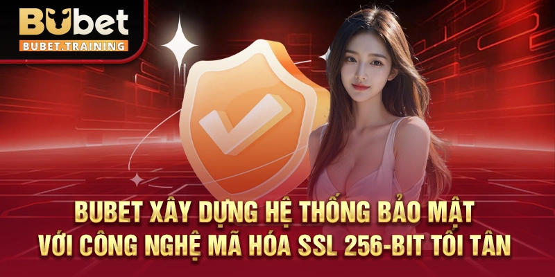 BUBET xây dựng hệ thống bảo mật với công nghệ mã hóa SSL 256-BIT tối tân