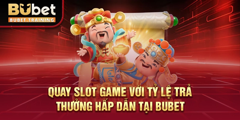 Quay slot game với tỷ lệ trả thưởng hấp dẫn tại BUBET
